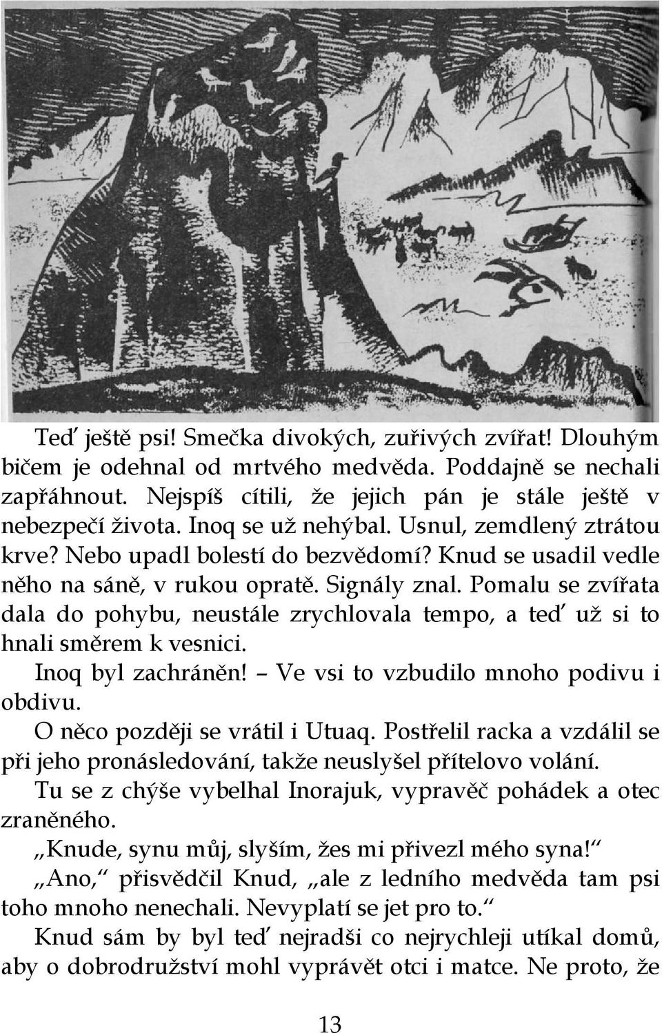 Pomalu se zvířata dala do pohybu, neustále zrychlovala tempo, a teď už si to hnali směrem k vesnici. Inoq byl zachráněn! Ve vsi to vzbudilo mnoho podivu i obdivu. O něco později se vrátil i Utuaq.