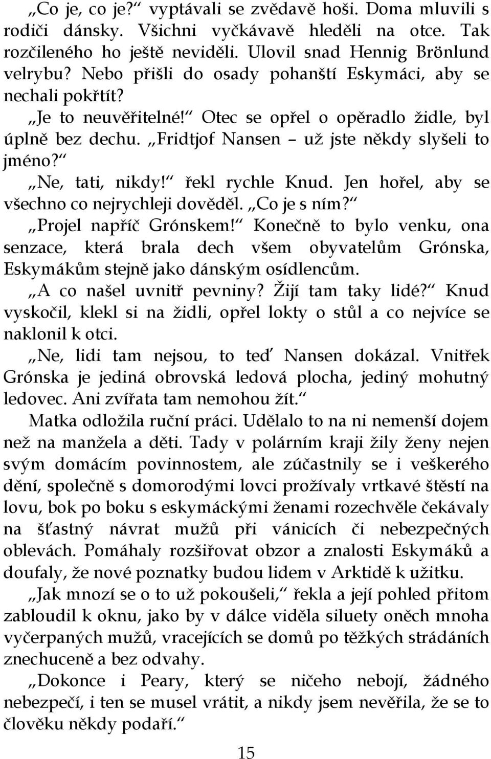 Ne, tati, nikdy! řekl rychle Knud. Jen hořel, aby se všechno co nejrychleji dověděl. Co je s ním? Projel napříč Grónskem!