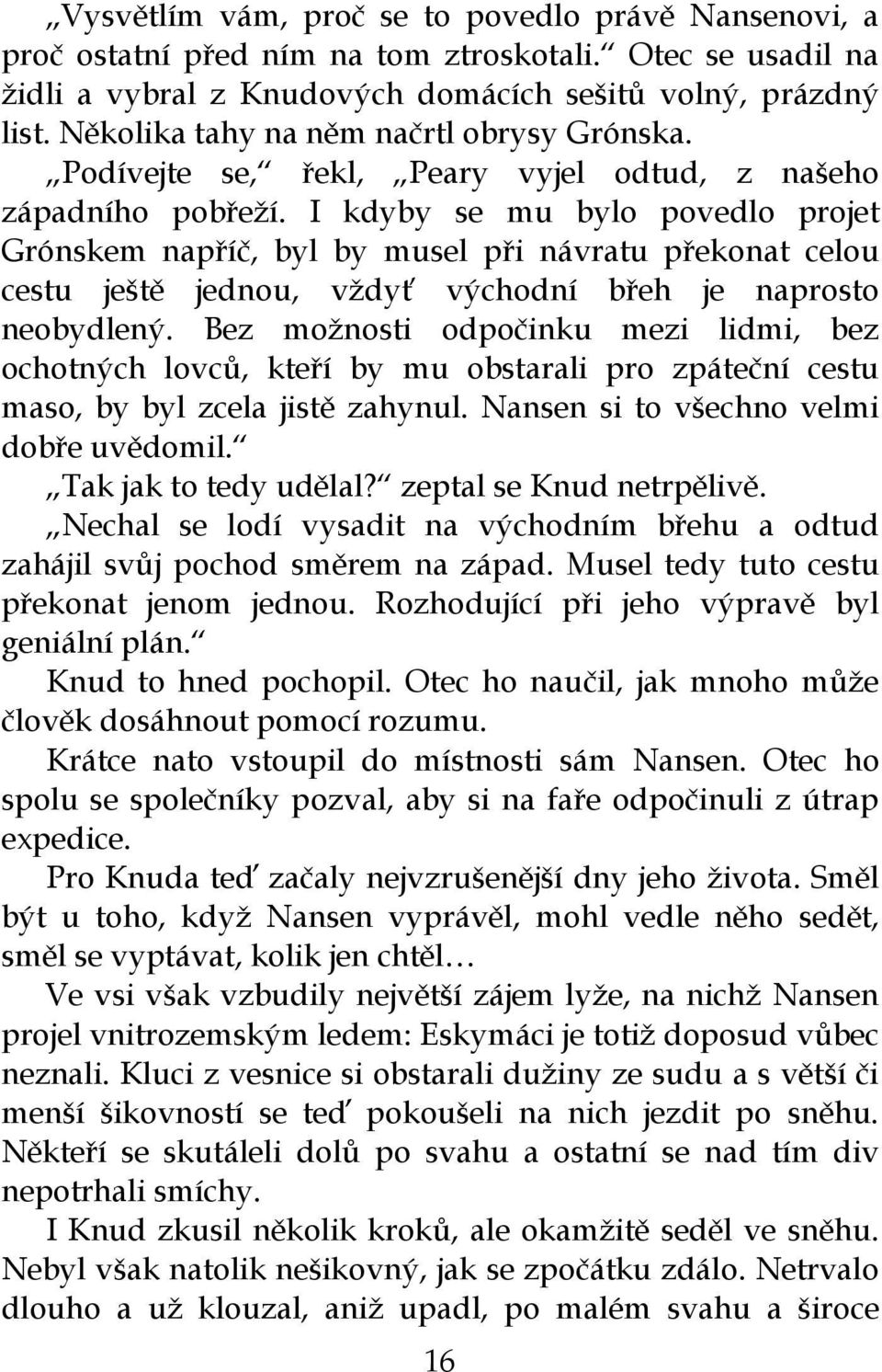 I kdyby se mu bylo povedlo projet Grónskem napříč, byl by musel při návratu překonat celou cestu ještě jednou, vždyť východní břeh je naprosto neobydlený.