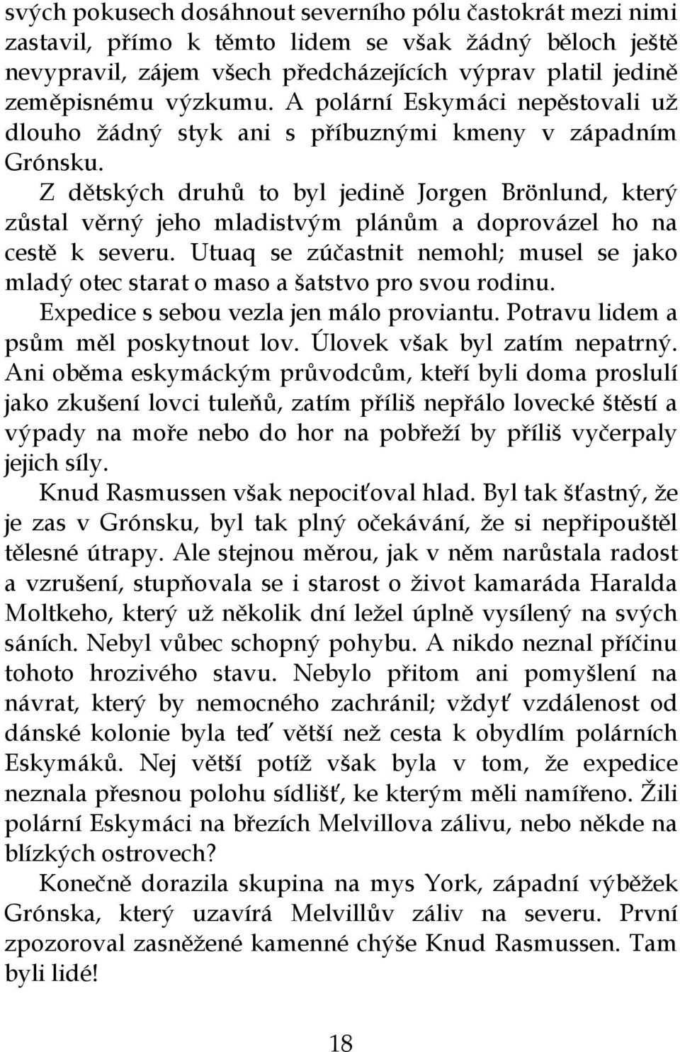 Z dětských druhů to byl jedině Jorgen Brönlund, který zůstal věrný jeho mladistvým plánům a doprovázel ho na cestě k severu.