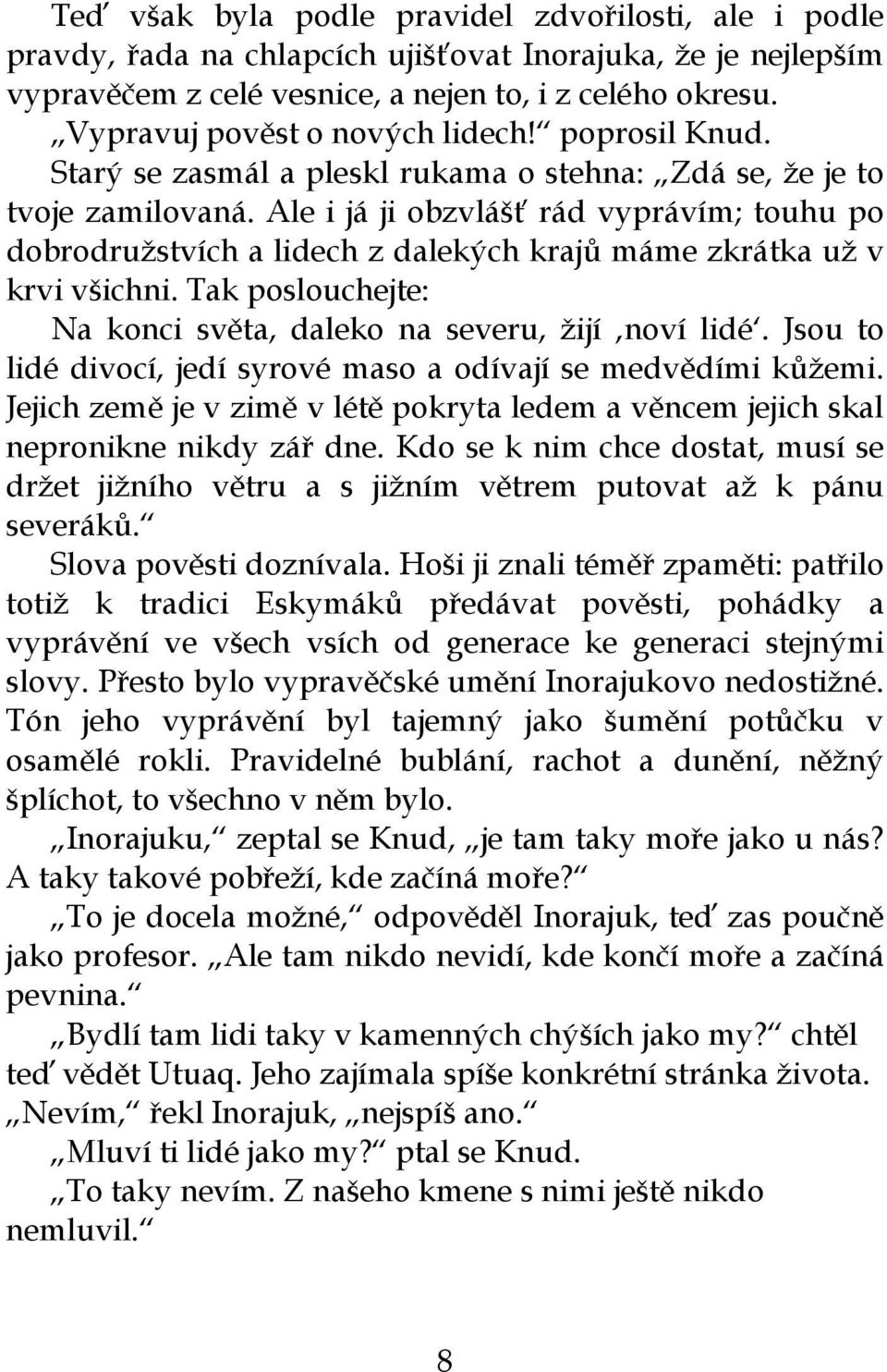 Ale i já ji obzvlášť rád vyprávím; touhu po dobrodružstvích a lidech z dalekých krajů máme zkrátka už v krvi všichni. Tak poslouchejte: Na konci světa, daleko na severu, žijí noví lidé.