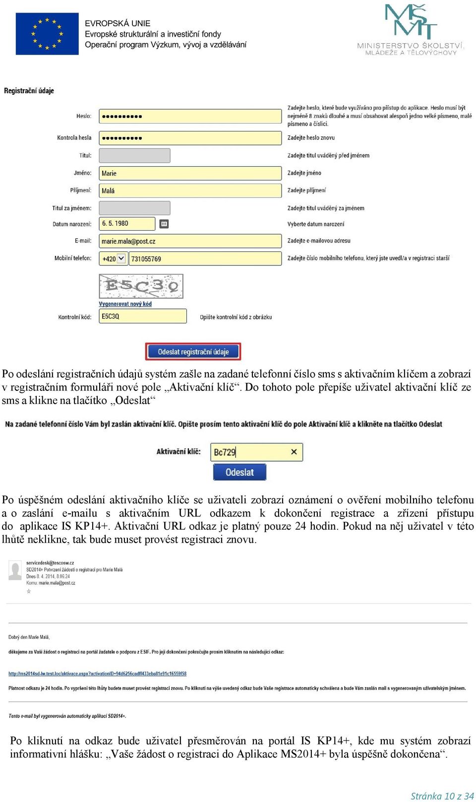 e-mailu s aktivačním URL odkazem k dokončení registrace a zřízení přístupu do aplikace IS KP14+. Aktivační URL odkaz je platný pouze 24 hodin.