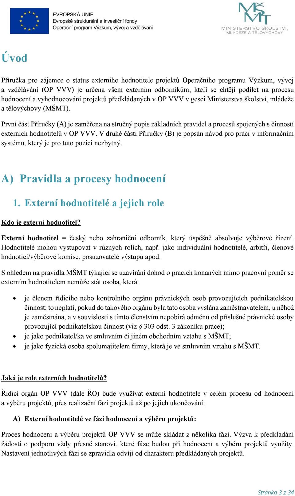 První část Příručky (A) je zaměřena na stručný popis základních pravidel a procesů spojených s činností externích hodnotitelů v OP VVV.