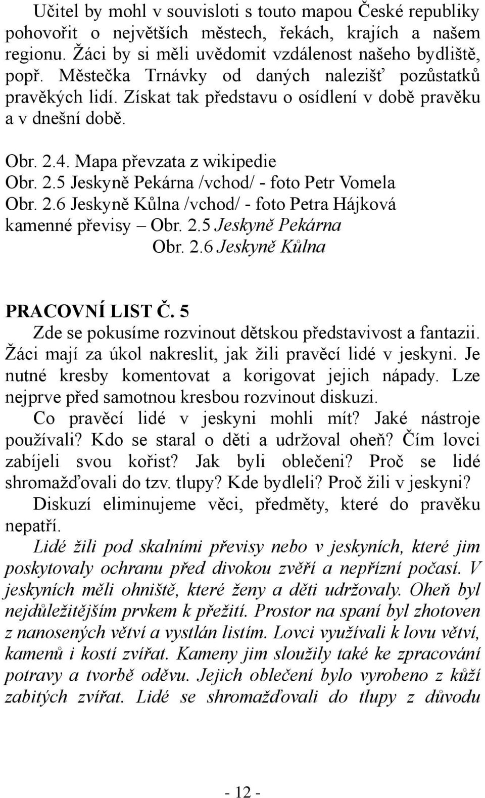 2.6 Jeskyně Kůlna /vchod/ - foto Petra Hájková kamenné převisy Obr. 2.5 Jeskyně Pekárna Obr. 2.6 Jeskyně Kůlna PRACOVNÍ LIST Č. 5 Zde se pokusíme rozvinout dětskou představivost a fantazii.