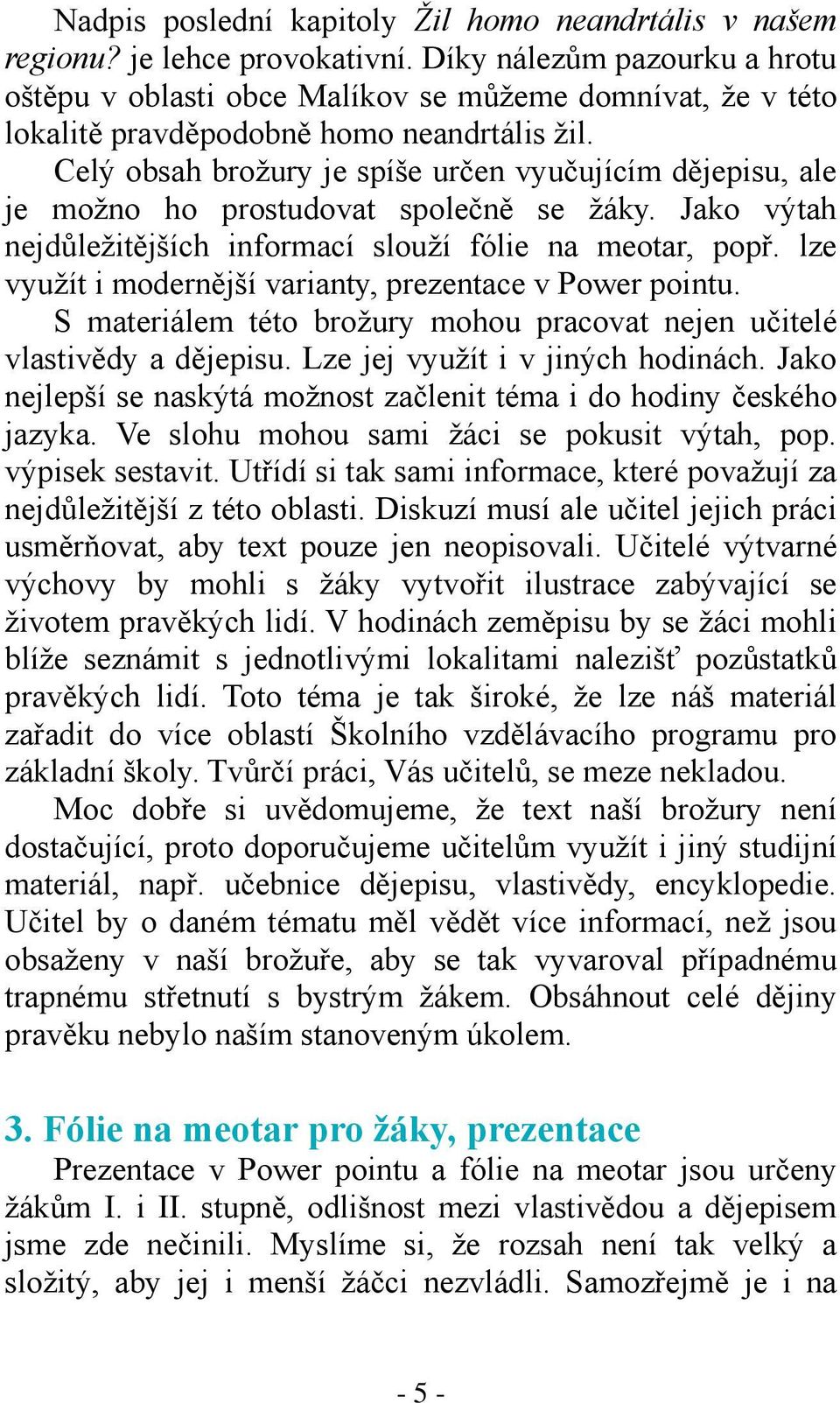 Celý obsah brožury je spíše určen vyučujícím dějepisu, ale je možno ho prostudovat společně se žáky. Jako výtah nejdůležitějších informací slouží fólie na meotar, popř.