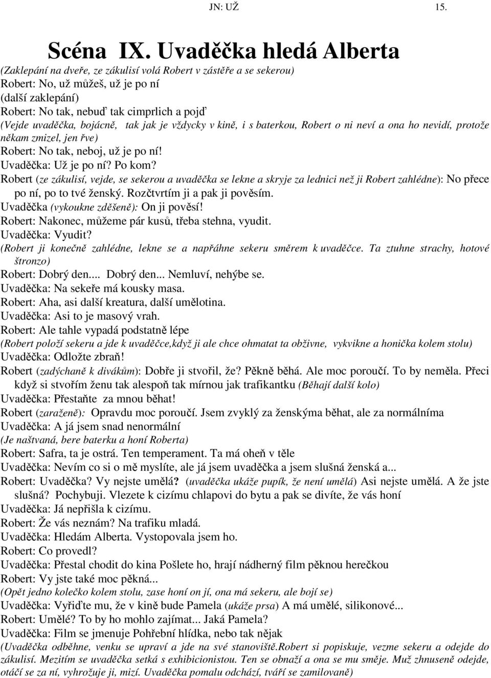 uvaděčka, bojácně, tak jak je vždycky v kině, i s baterkou, Robert o ni neví a ona ho nevidí, protože někam zmizel, jen řve) Robert: No tak, neboj, už je po ní! Uvaděčka: Už je po ní? Po kom?