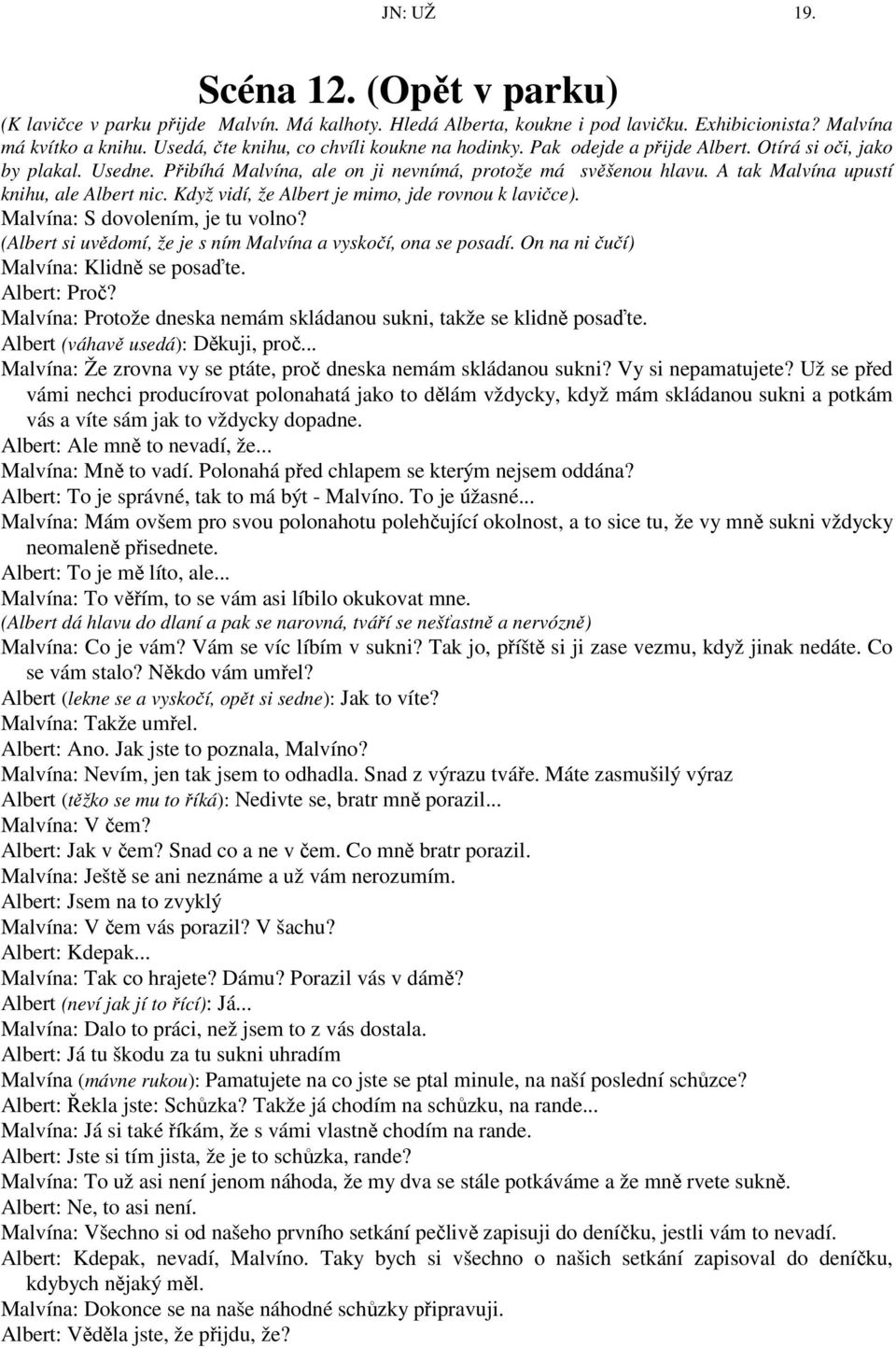 A tak Malvína upustí knihu, ale Albert nic. Když vidí, že Albert je mimo, jde rovnou k lavičce). Malvína: S dovolením, je tu volno? (Albert si uvědomí, že je s ním Malvína a vyskočí, ona se posadí.