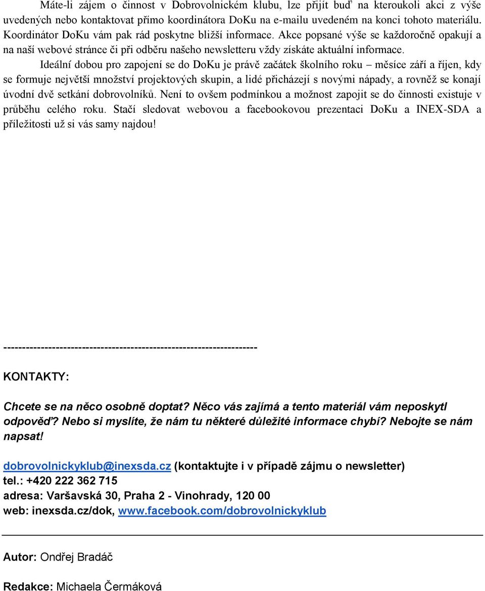 Ideální dobou pro zapojení se do DoKu je právě začátek školního roku měsíce září a říjen, kdy se formuje největší množství projektových skupin, a lidé přicházejí s novými nápady, a rovněž se konají