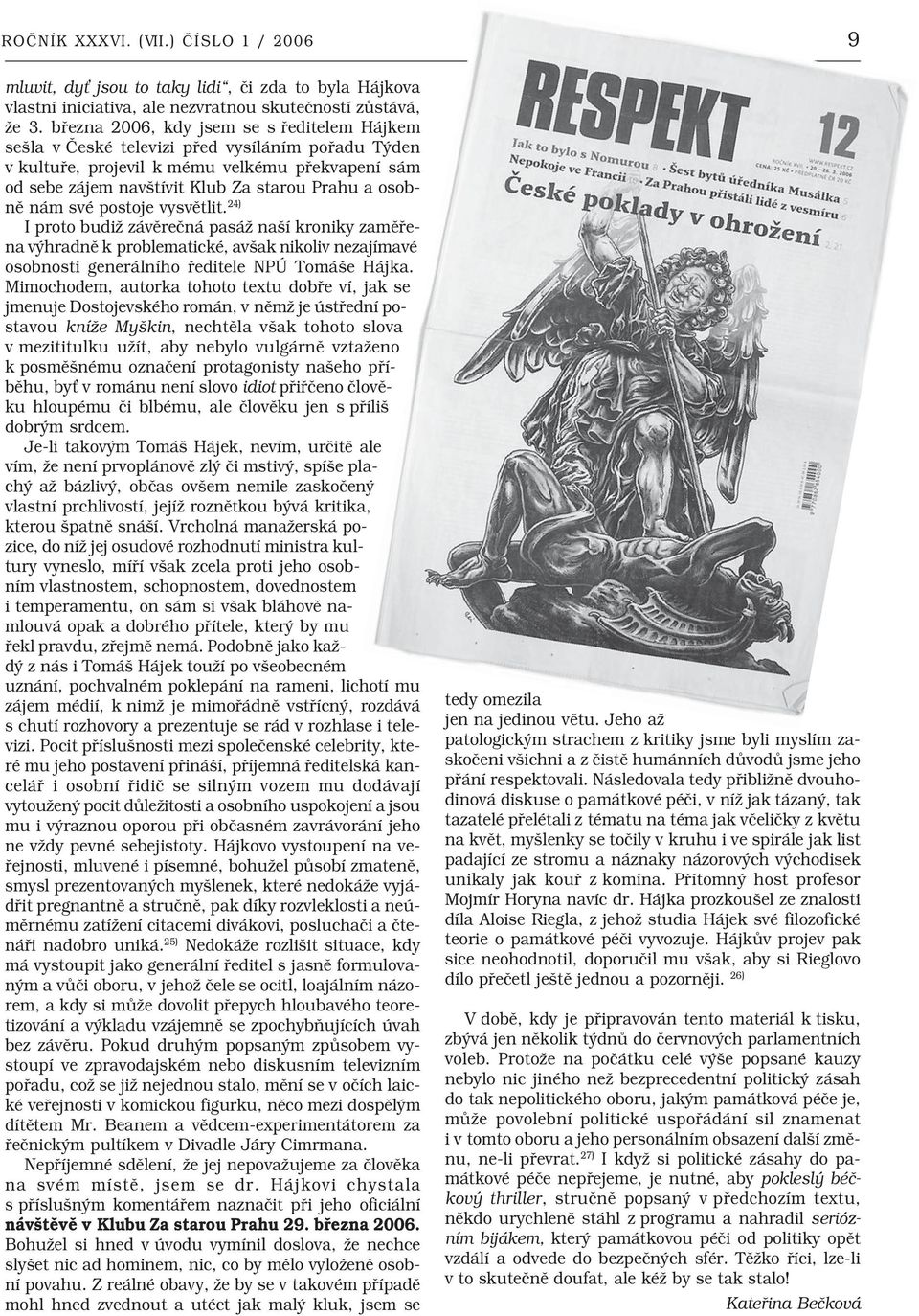 nám své postoje vysvětlit. 24) I proto budiž závěrečná pasáž naší kroniky zaměřena výhradně k problematické, avšak nikoliv nezajímavé osobnosti generálního ředitele NPÚ Tomáše Hájka.