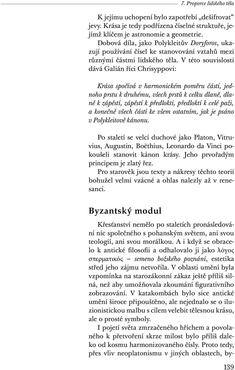 V této souvislosti dává Galián říci Chrisyppovi: Krása spočívá v harmonickém poměru částí, jednoho prstu k druhému, všech prstů k celku dlaně, dlaně k zápěstí, zápěstí k předloktí, předloktí k celé