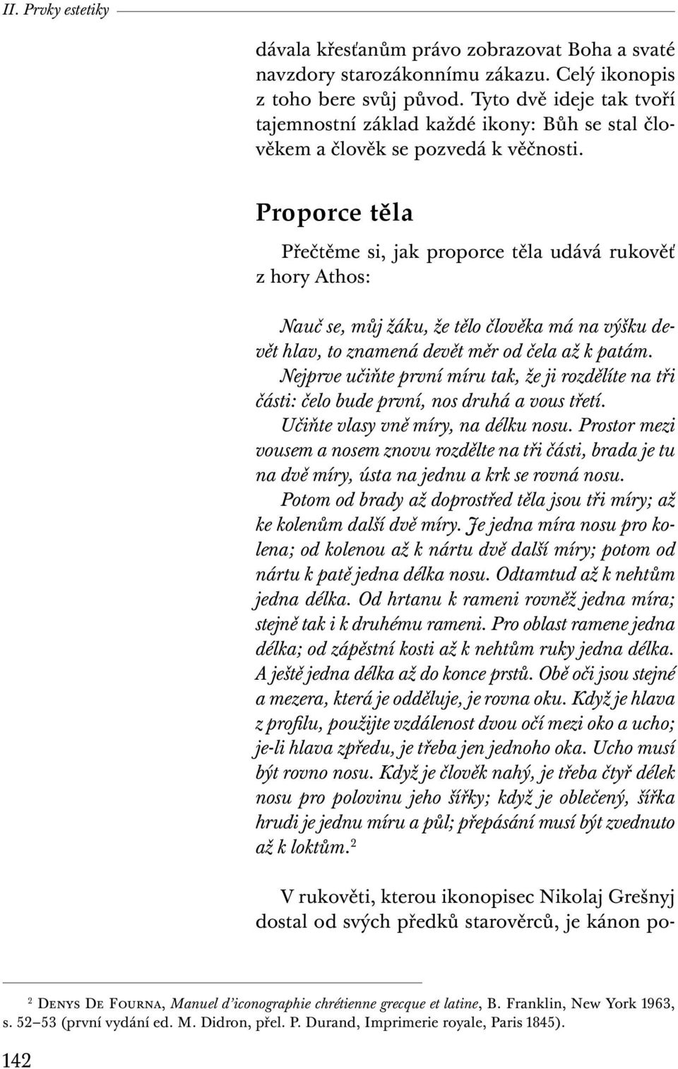 Proporce těla Přečtěme si, jak proporce těla udává rukověť z hory Athos: Nauč se, můj žáku, že tělo člověka má na výšku devět hlav, to znamená devět měr od čela až k patám.