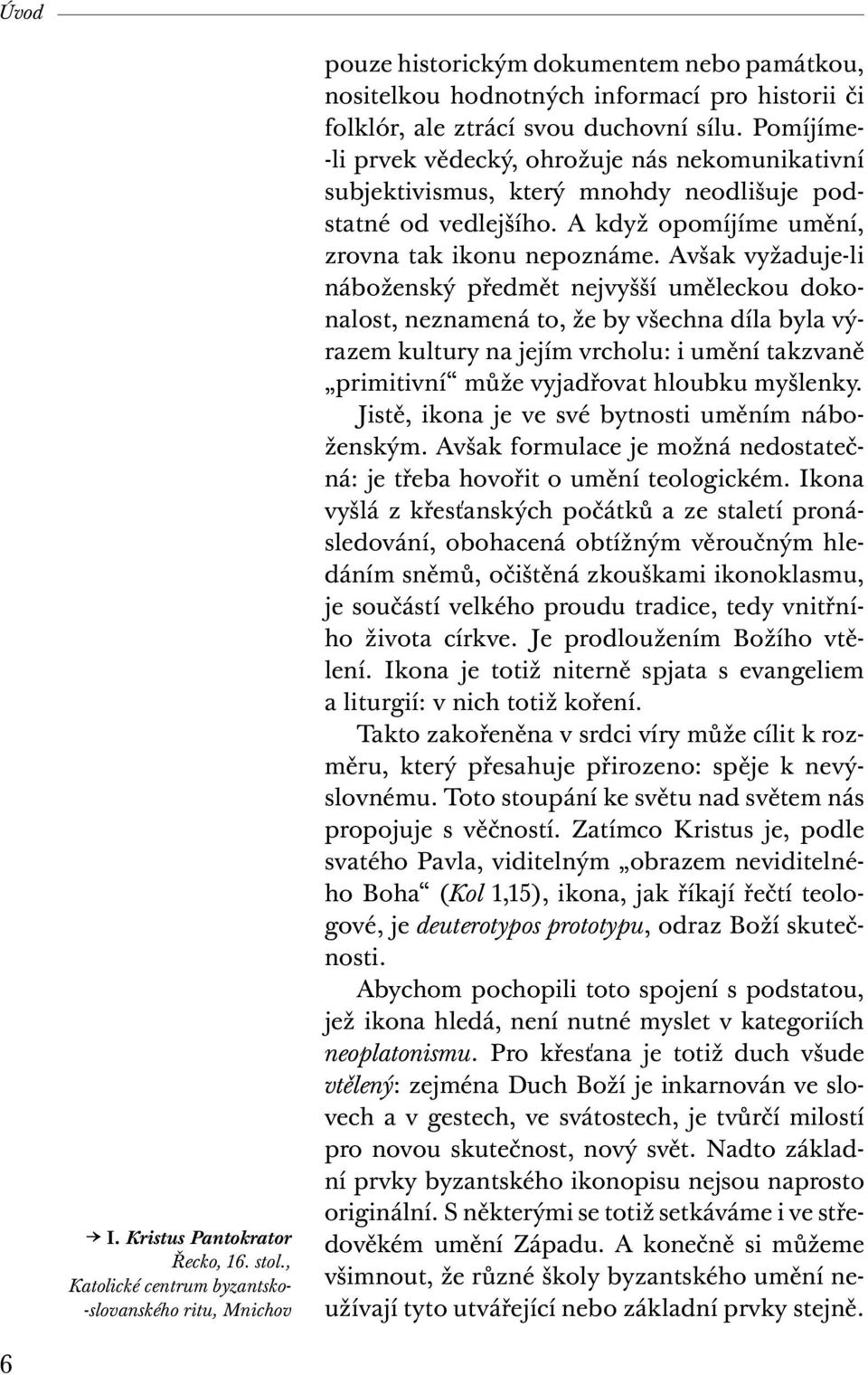 Pomíjíme- li prvek vědecký, ohrožuje nás nekomunikativní subjektivismus, který mnohdy neodlišuje podstatné od vedlejšího. A když opomíjíme umění, zrovna tak ikonu nepoznáme.