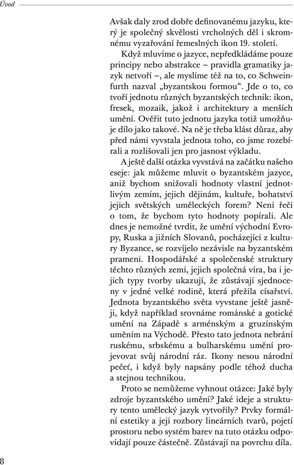 Jde o to, co tvoří jednotu různých byzantských technik: ikon, fresek, mozaik, jakož i architektury a menších umění. Ověřit tuto jednotu jazyka totiž umožňuje dílo jako takové.