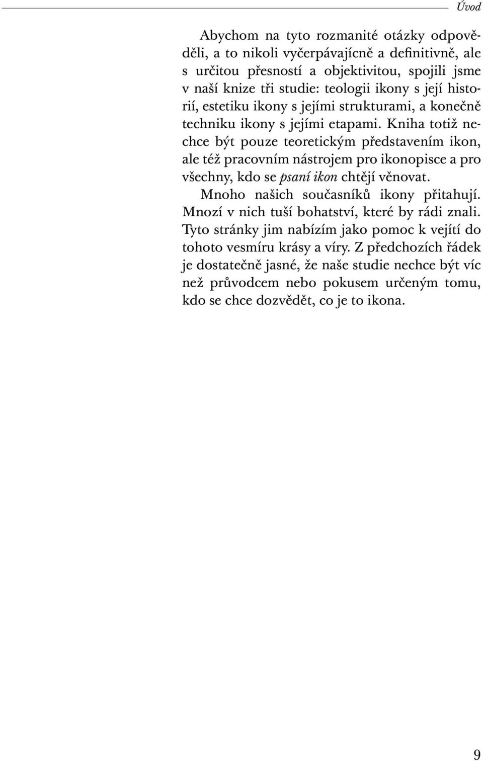 Kniha totiž nechce být pouze teoretickým představením ikon, ale též pracovním nástrojem pro ikonopisce a pro všechny, kdo se psaní ikon chtějí věnovat.