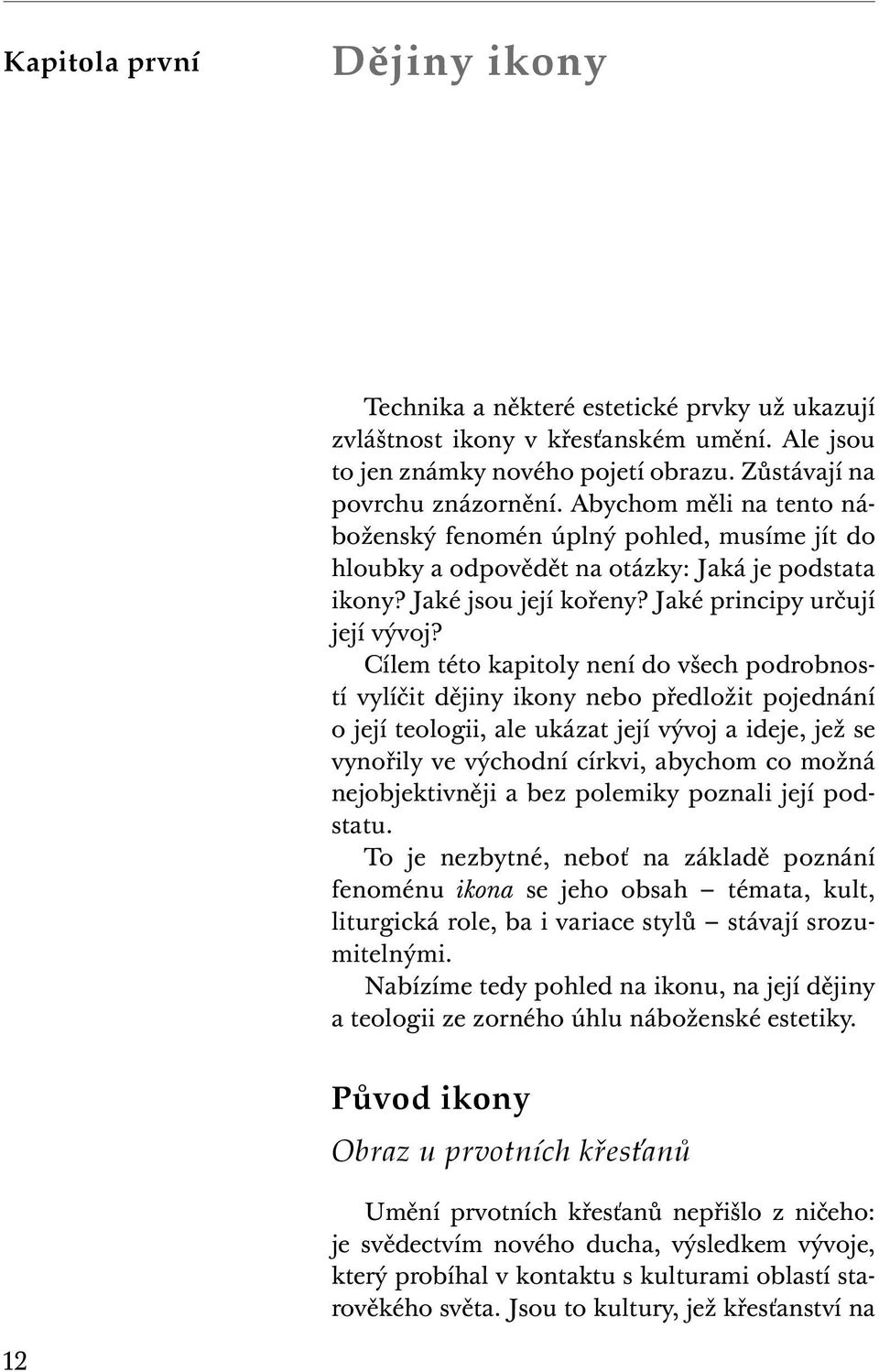 Cílem této kapitoly není do všech podrobností vylíčit dějiny ikony nebo předložit pojednání o její teologii, ale ukázat její vývoj a ideje, jež se vynořily ve východní církvi, abychom co možná