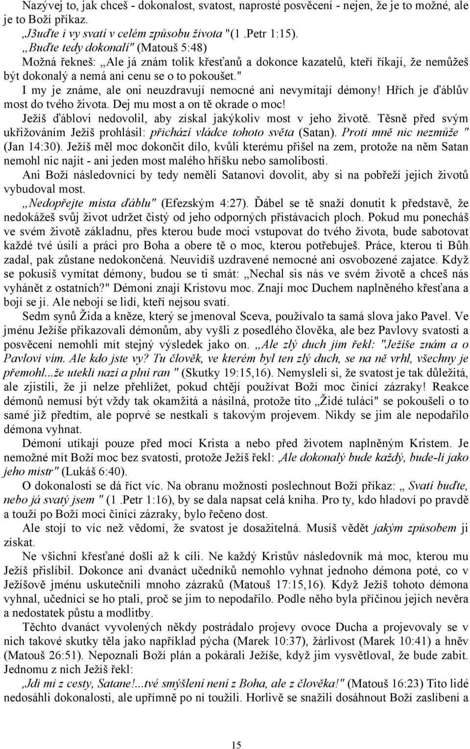 " I my je známe, ale oni neuzdravují nemocné ani nevymítají démony! Hřích je ďáblův most do tvého života. Dej mu most a on tě okrade o moc!