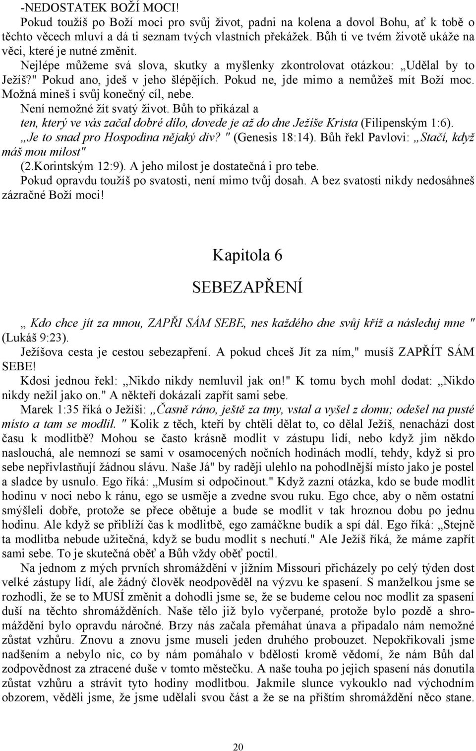 Pokud ne, jde mimo a nemůžeš mít Boží moc. Možná mineš i svůj konečný cíl, nebe. Není nemožné žít svatý život.