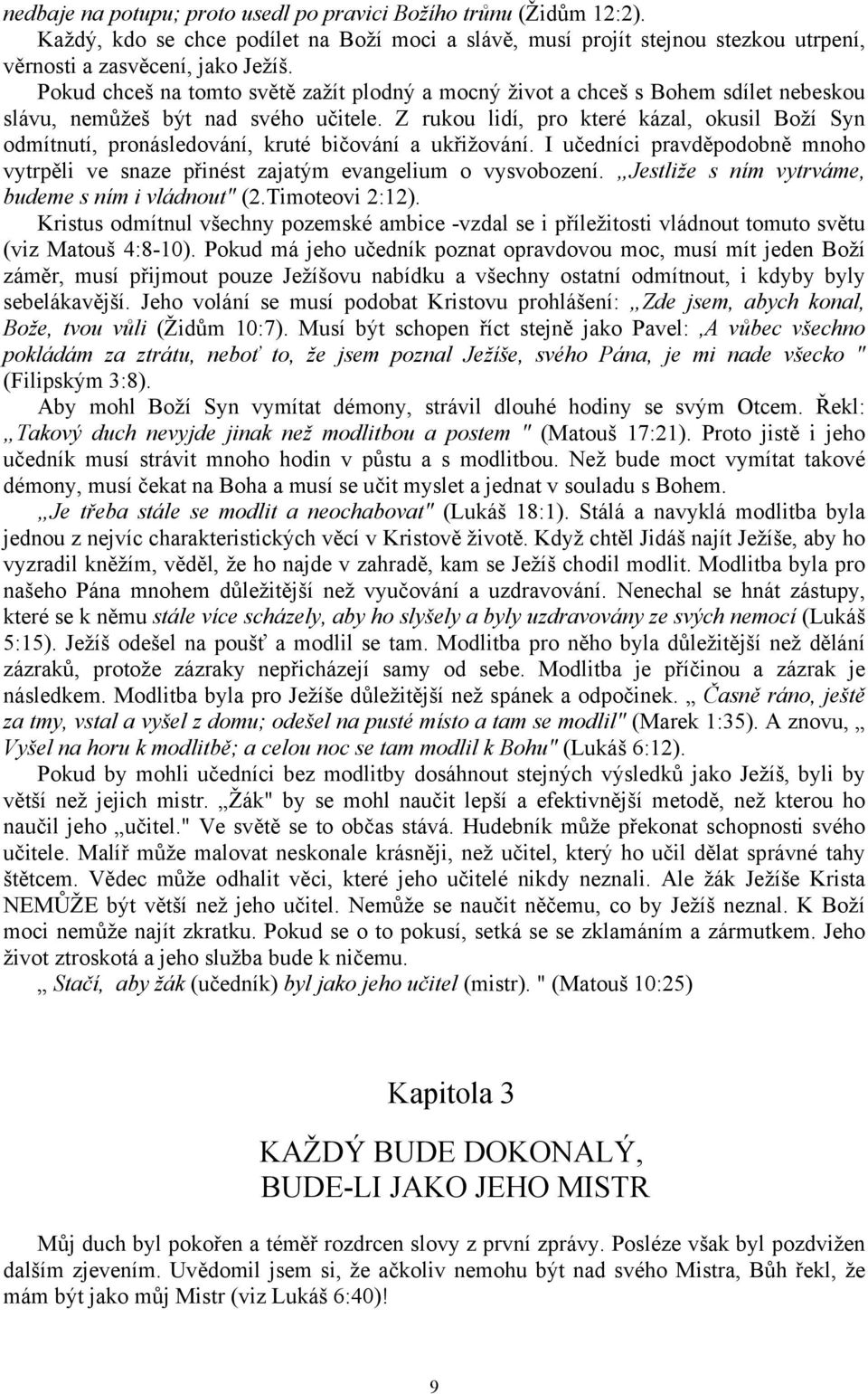 Z rukou lidí, pro které kázal, okusil Boží Syn odmítnutí, pronásledování, kruté bičování a ukřižování. I učedníci pravděpodobně mnoho vytrpěli ve snaze přinést zajatým evangelium o vysvobození.