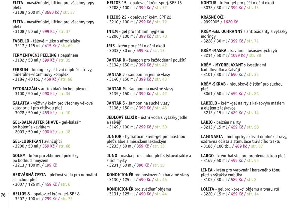 35 FERRUM - biologicky aktivní doplněk stravy, minerálně-vitaminový komplex - 3184 / 40 tbl. / 459 Kč / str. 66 FYTOBALZÁM s antioxidačním komplexem - 3100 / 50 ml / 990 Kč / str.
