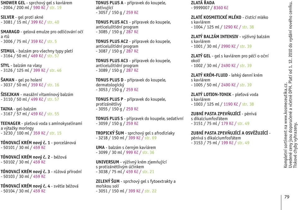 57 STYL - balzám na vlasy - 3126 / 125 ml / 399 Kč / str. 46 ŠAMAN - gel po holení - 3037 / 50 ml / 359 Kč / str. 16 ŠISEJKAN - masážní vitaminový balzám - 3110 / 50 ml / 499 Kč / str.