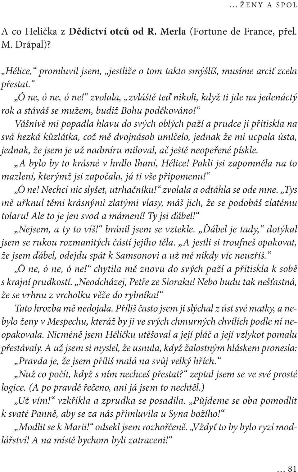 Vášnivě mi popadla hlavu do svých oblých paží a prudce ji přitiskla na svá hezká kůzlátka, což mě dvojnásob umlčelo, jednak že mi ucpala ústa, jednak, že jsem je už nadmíru miloval, ač ještě