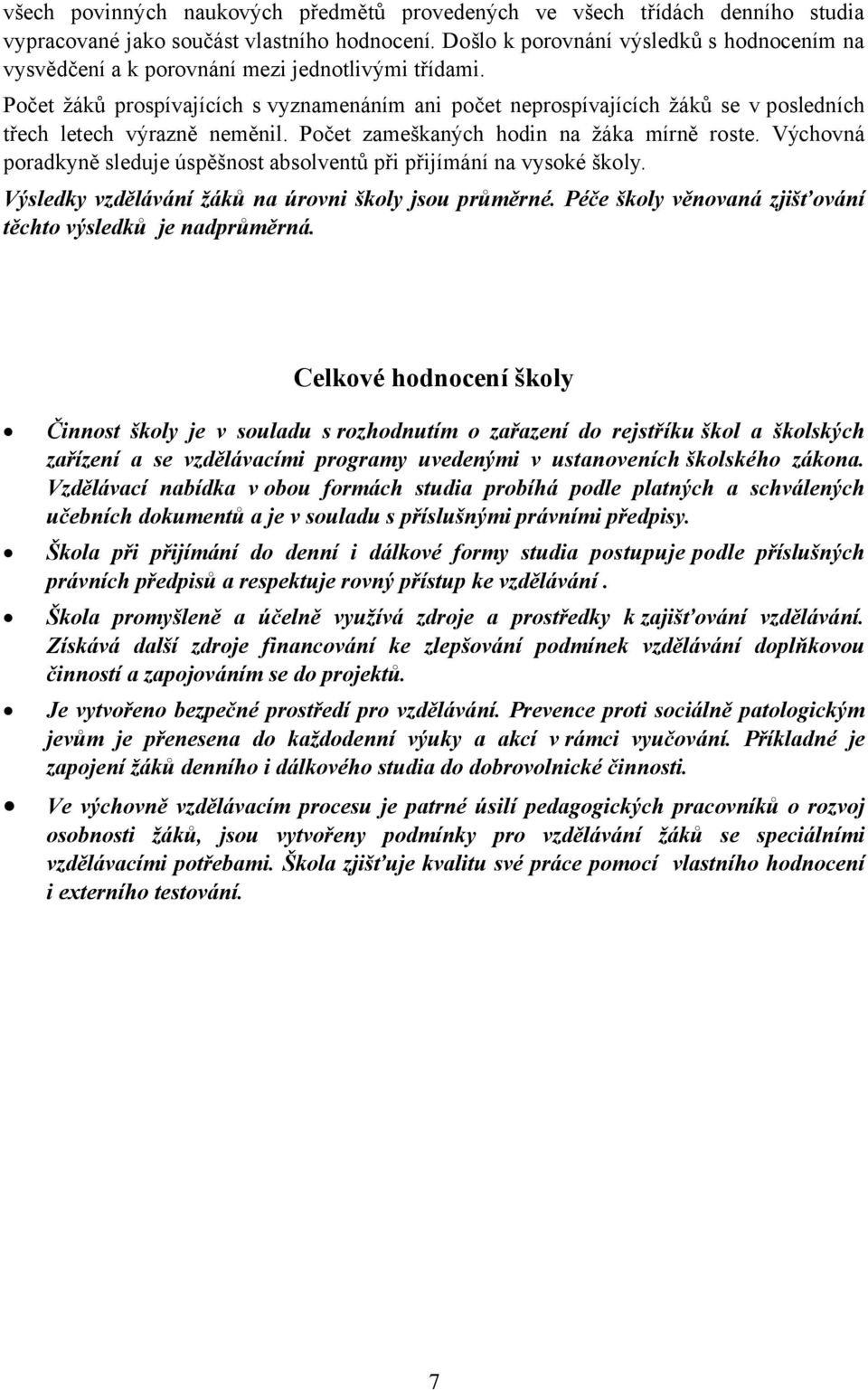 Počet žáků prospívajících s vyznamenáním ani počet neprospívajících žáků se v posledních třech letech výrazně neměnil. Počet zameškaných hodin na žáka mírně roste.