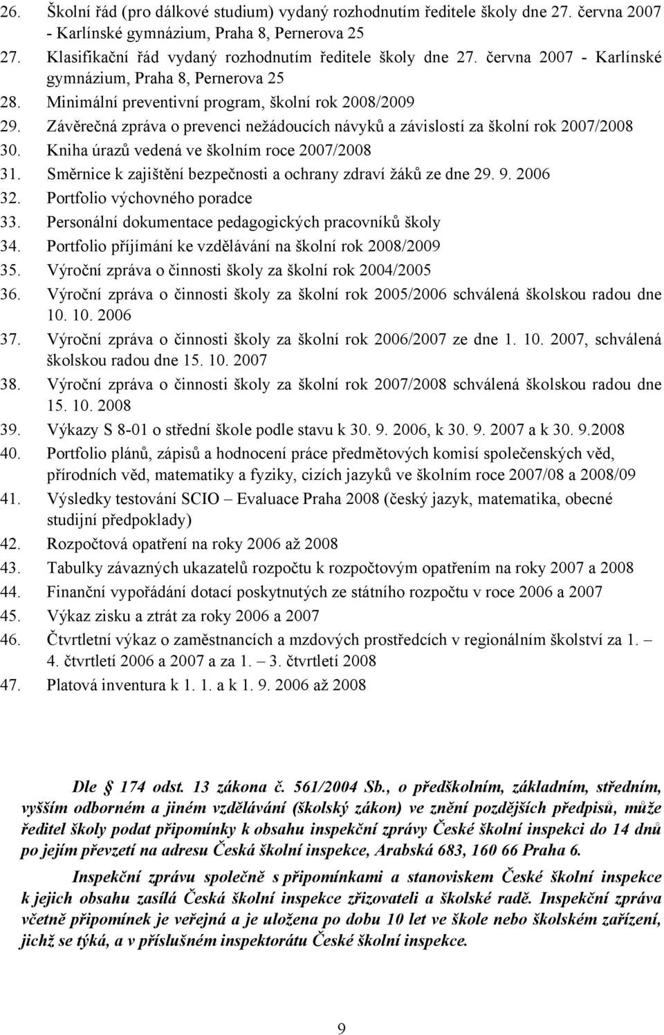 Závěrečná zpráva o prevenci nežádoucích návyků a závislostí za školní rok 2007/2008 30. Kniha úrazů vedená ve školním roce 2007/2008 31.