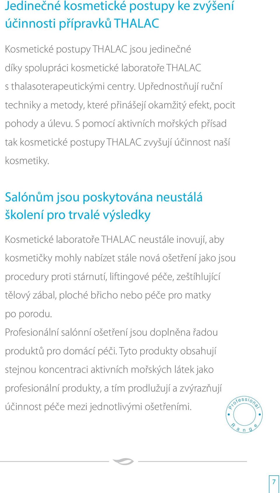 Salónům jsou poskytována neustálá školení pro trvalé výsledky Kosmetické laboratoře THALAC neustále inovují, aby kosmetičky mohly nabízet stále nová ošetření jako jsou procedury proti stárnutí,