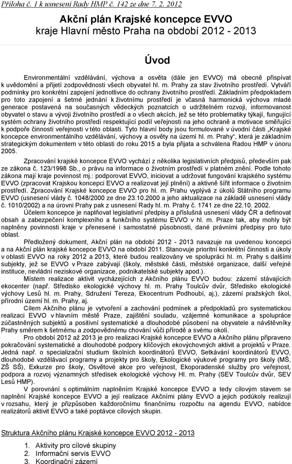 zodpovědnosti všech obyvatel hl. m. Prahy za stav životního prostředí. Vytváří podmínky pro konkrétní zapojení jednotlivce do ochrany životního prostředí.