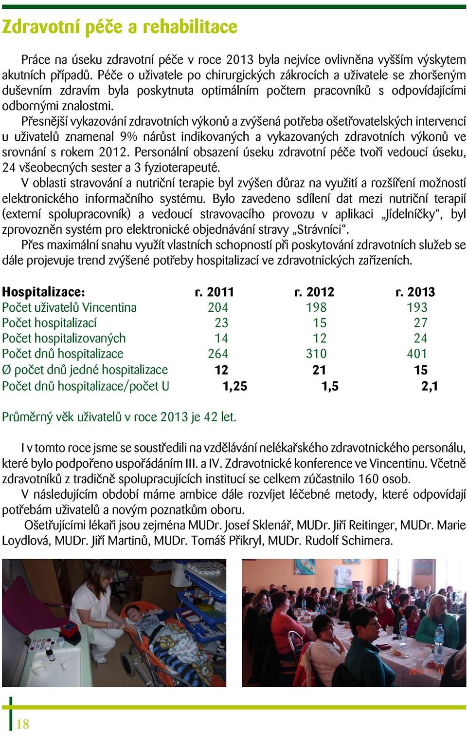 Přesnější vykazování zdravotních výkonů a zvýšená potřeba ošetřovatelských intervencí u uživatelů znamenal 9% nárůst indikovaných a vykazovaných zdravotních výkonů ve srovnání s rokem 2012.