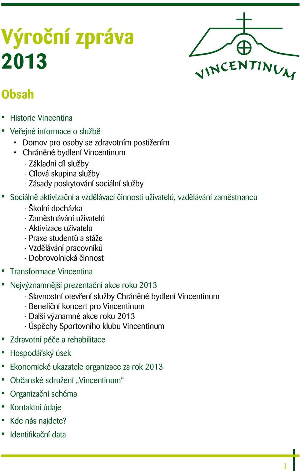 Vzdělávání pracovníků - Dobrovolnická činnost Transformace Vincentina Nejvýznamnější prezentační akce roku 2013 - Slavnostní otevření služby Chráněné bydlení Vincentinum - Benefiční koncert pro