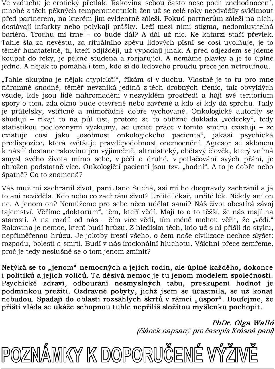 Pokud partnerům záleží na nich, dostávají infarkty nebo polykají prášky. Leží mezi nimi stigma, nedomluvitelná bariéra. Trochu mi trne co bude dál? A dál už nic. Ke katarzi stačí převlek.