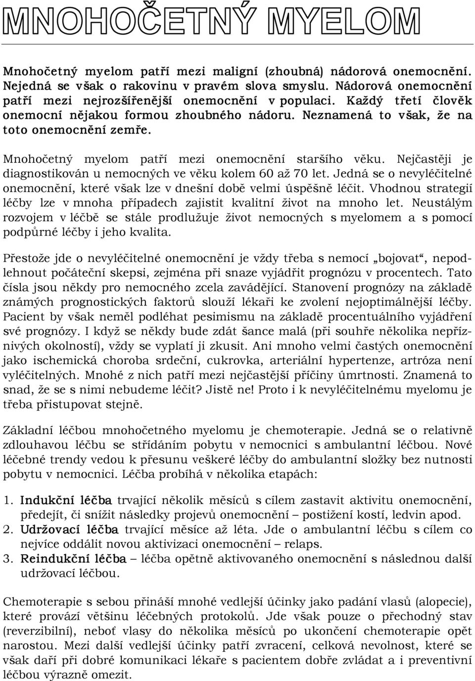 Nejčastěji je diagnostikován u nemocných ve věku kolem 60 až 70 let. Jedná se o nevyléčitelné onemocnění, které však lze v dnešní době velmi úspěšně léčit.