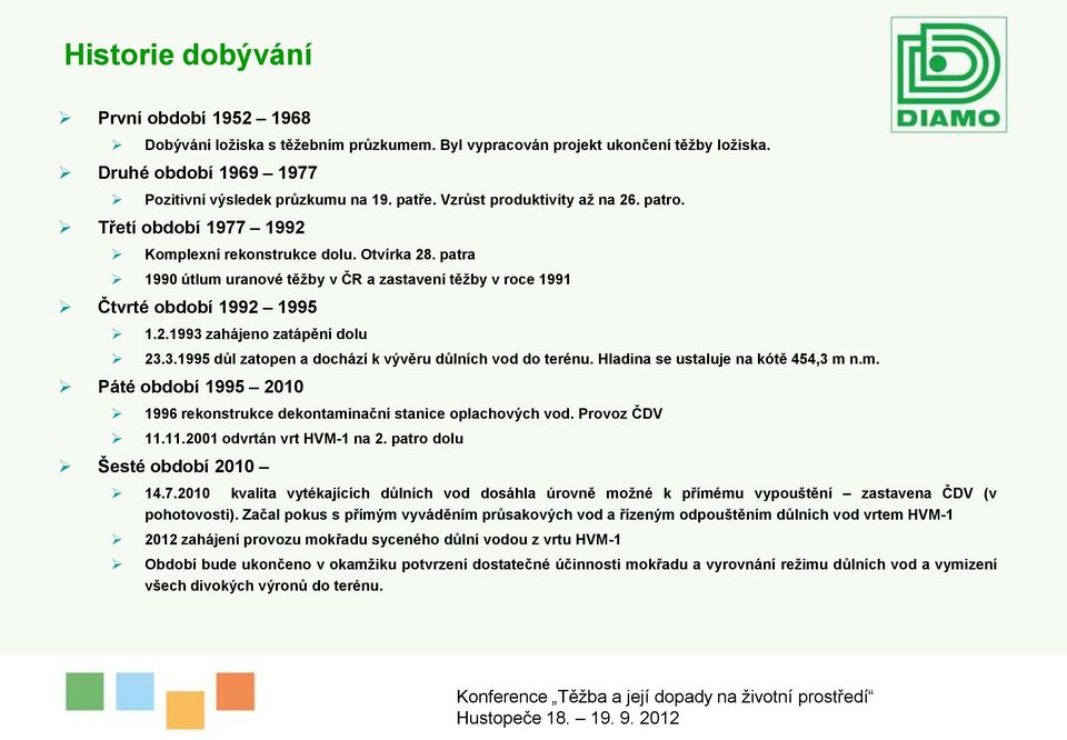 3.1995 důl zatopen a dochází k vývěru důlních vod do terénu. Hladina se ustaluje na kótě 454,3 m n.m. Páté období 1995 21 1996 rekonstrukce dekontaminační stanice oplachových vod. Provoz ČDV 11.