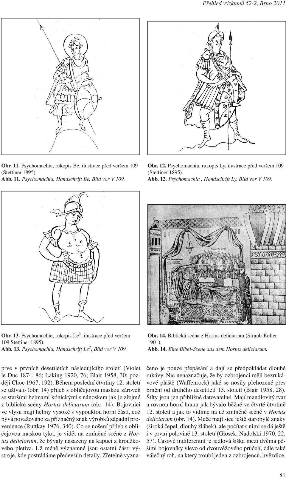 Psychomachie, rukopis Le 2, ilustrace před veršem 109 Stettiner 1895). Abb. 13. Psychomachia, Handschrift Le 2, Bild vor V 109. Obr. 14. Biblická scéna z Hortus deliciarum (Straub-Keller 1901). Abb. 14. Eine Bibel-Szene aus dem Hortus deliciarum.