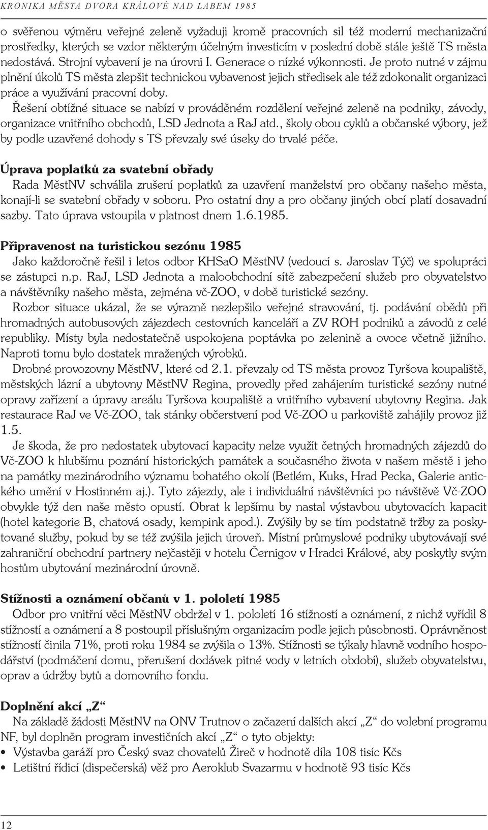 Je proto nutné v zájmu plnění úkolů TS města zlepšit technickou vybavenost jejich středisek ale též zdokonalit organizaci práce a využívání pracovní doby.