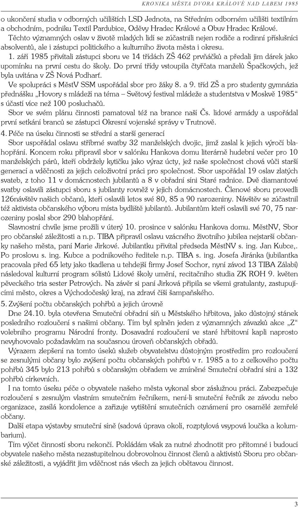 září 1985 přivítali zástupci sboru ve 14 třídách ZŠ 462 prvňáčků a předali jim dárek jako upomínku na první cestu do školy.