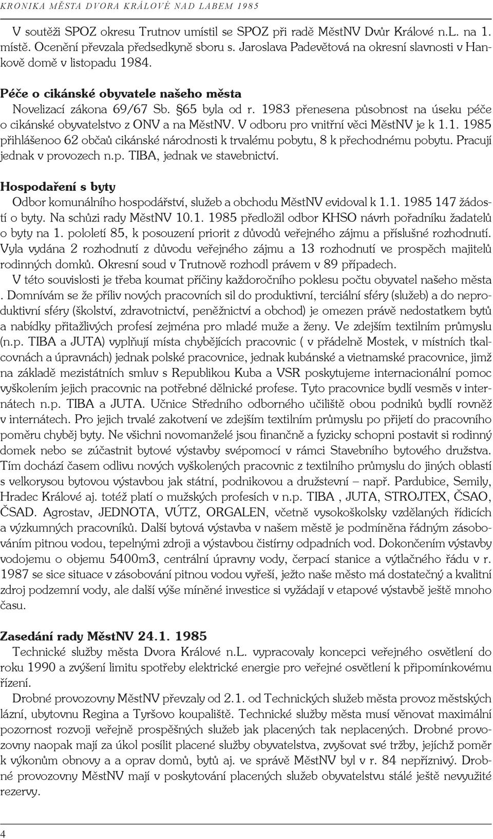 1983 přenesena působnost na úseku péče o cikánské obyvatelstvo z ONV a na MěstNV. V odboru pro vnitřní věci MěstNV je k 1.1. 1985 přihlášenoo 62 občaů cikánské národnosti k trvalému pobytu, 8 k přechodnému pobytu.