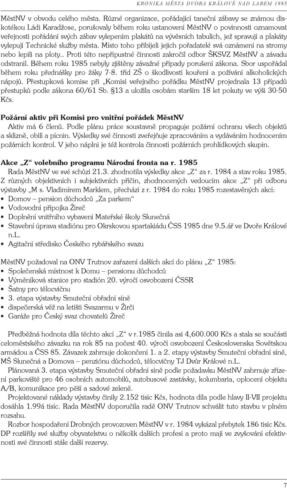 vývěsních tabulích, jež spravují a plakáty vylepují Technické služby města. Místo toho přibíjeli jejich pořadatelé svá oznámení na stromy nebo lepili na ploty.