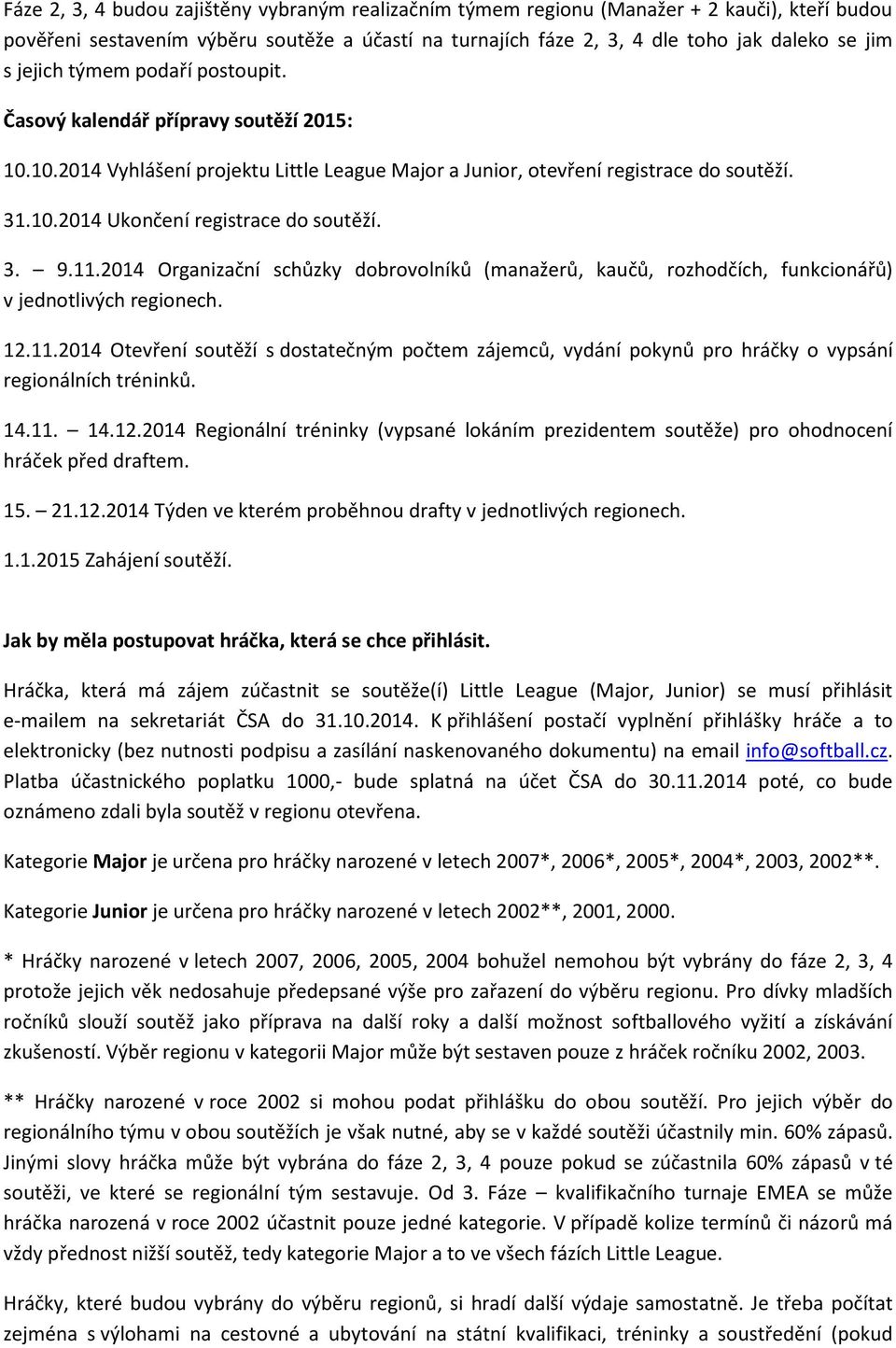 3. 9.11.2014 Organizační schůzky dobrovolníků (manažerů, kaučů, rozhodčích, funkcionářů) v jednotlivých regionech. 12.11.2014 Otevření soutěží s dostatečným počtem zájemců, vydání pokynů pro hráčky o vypsání regionálních tréninků.