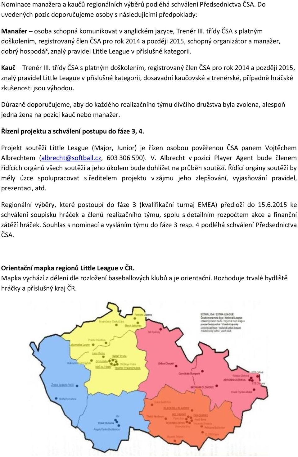 třídy ČSA s platným doškolením, registrovaný člen ČSA pro rok 2014 a později 2015, schopný organizátor a manažer, dobrý hospodář, znalý pravidel Little League v příslušné kategorii. Kauč Trenér III.