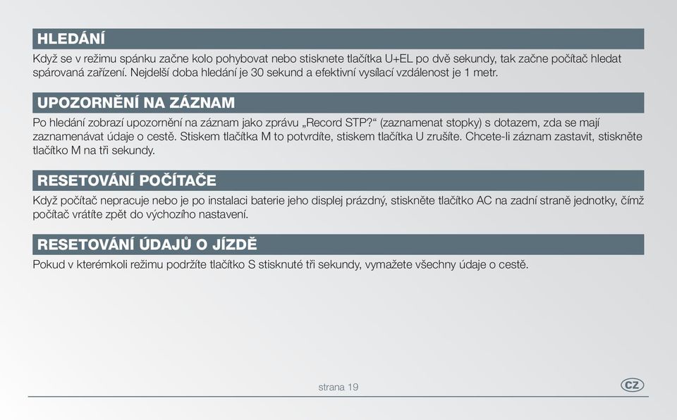 (zaznamenat stopky) s dotazem, zda se mají zaznamenávat údaje o cestě. Stiskem tlačítka M to potvrdíte, stiskem tlačítka U zrušíte. Chcete-li záznam zastavit, stiskněte tlačítko M na tři sekundy.