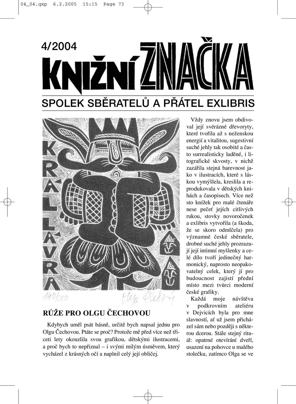 Vždy znovu jsem obdivo val její svérázné dřevoryty, které tvořila až s neženskou energií a vitalitou, sugestivní suché jehly tak osobité a čas to surrealisticky laděné, i li tografické skvosty, v