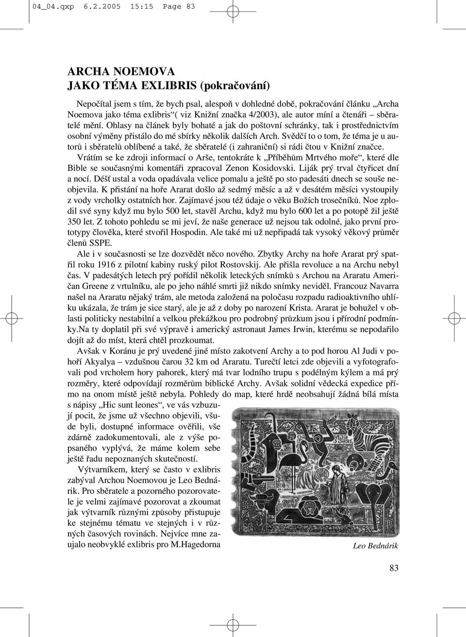 4/2003), ale autor míní a čtenáři sběra telé mění. Ohlasy na článek byly bohaté a jak do poštovní schránky, tak i prostřednictvím osobní výměny přistálo do mé sbírky několik dalších Arch.