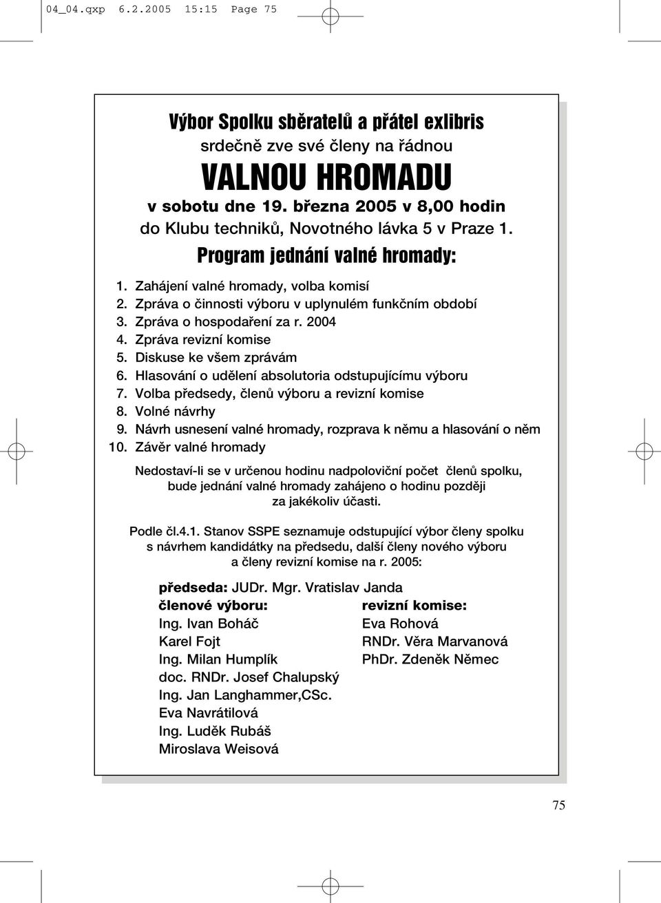 Zpr va o Ëinnosti v boru v uplynulèm funkënìm obdobì 3. Zpr va o hospoda enì za r. 2004 4. Zpr va reviznì komise 5. Diskuse ke vöem zpr v m 6. Hlasov nì o udïlenì absolutoria odstupujìcìmu v boru 7.