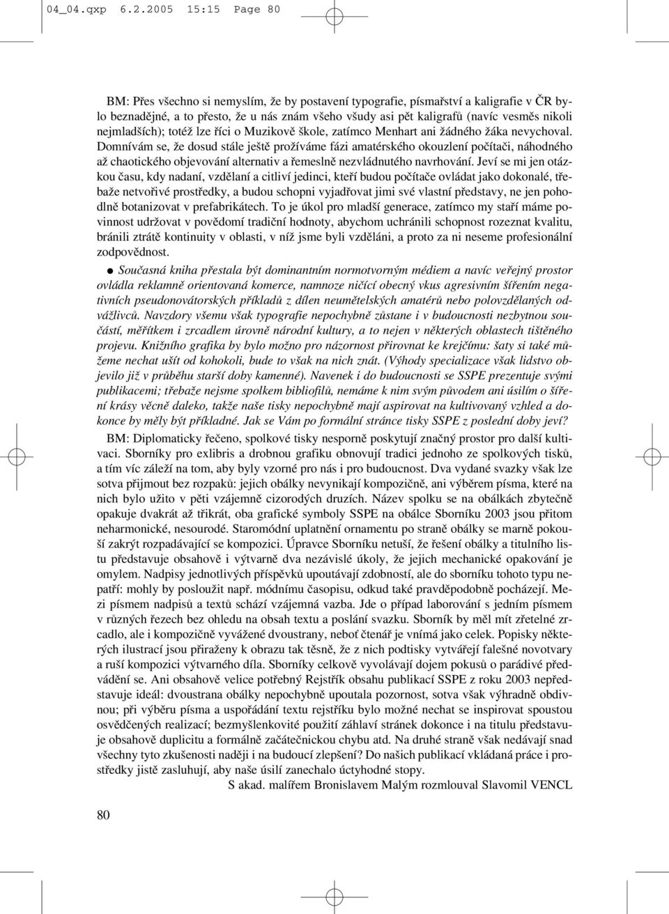 nikoli nejmladších); totéž lze říci o Muzikově škole, zatímco Menhart ani žádného žáka nevychoval.