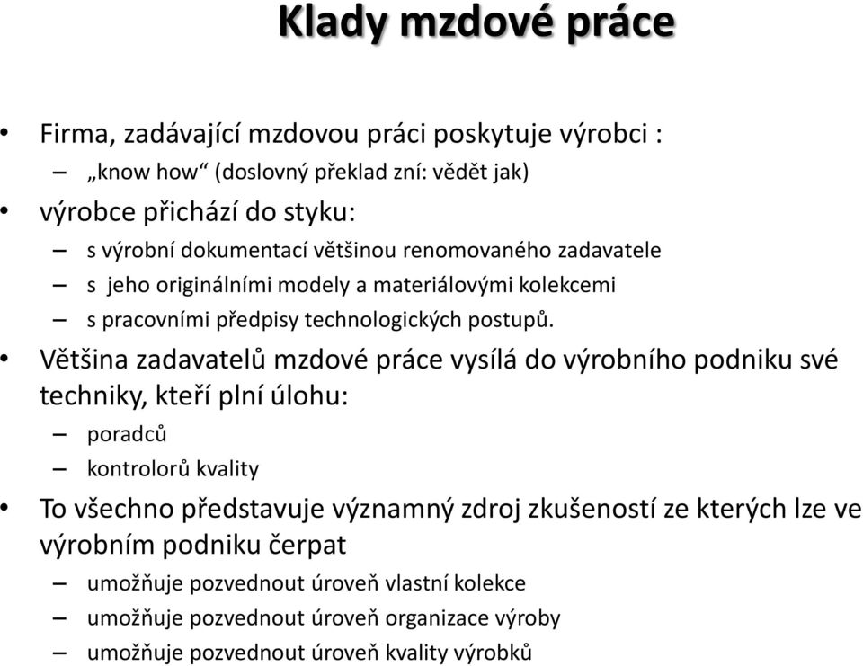 Většina zadavatelů mzdové práce vysílá do výrobního podniku své techniky, kteří plní úlohu: poradců kontrolorů kvality To všechno představuje významný zdroj