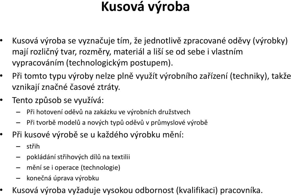 Tento způsob se využívá: Při hotovení oděvů na zakázku ve výrobních družstvech Při tvorbě modelů a nových typů oděvů v průmyslové výrobě Při kusové výrobě se u