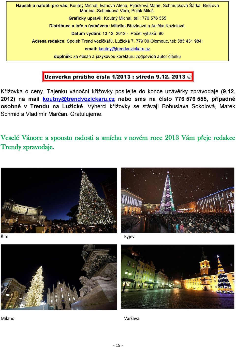 2012 - Počet výtisků: 90 Adresa redakce: Spolek Trend vozíčkářů, Lužická 7, 779 00 Olomouc, tel: 585 431 984; email: koutny@trendvozickaru.