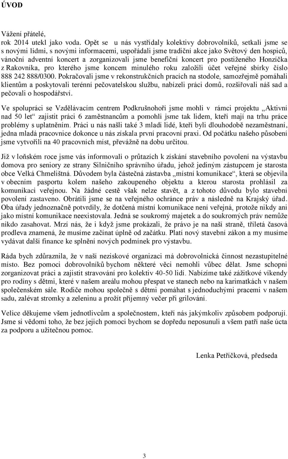 jsme benefiční koncert pro postiženého Honzíčka z Rakovníka, pro kterého jsme koncem minulého roku založili účet veřejné sbírky číslo 888 242 888/0300.